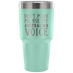Don't Make Me Use My Australian Voice Vacuum Tumbler - Tumblers Teezalo
