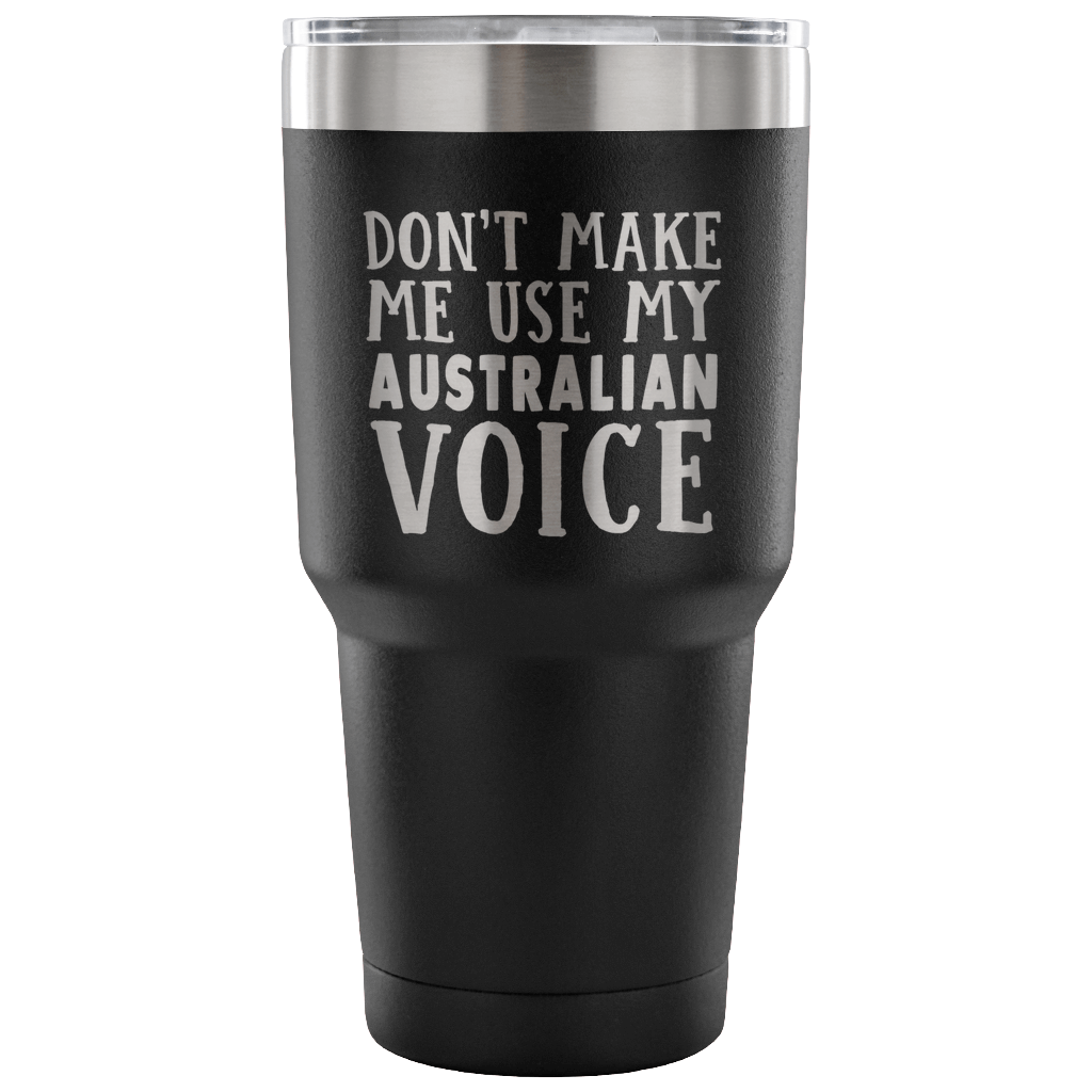 Don't Make Me Use My Australian Voice Vacuum Tumbler - Tumblers Teezalo