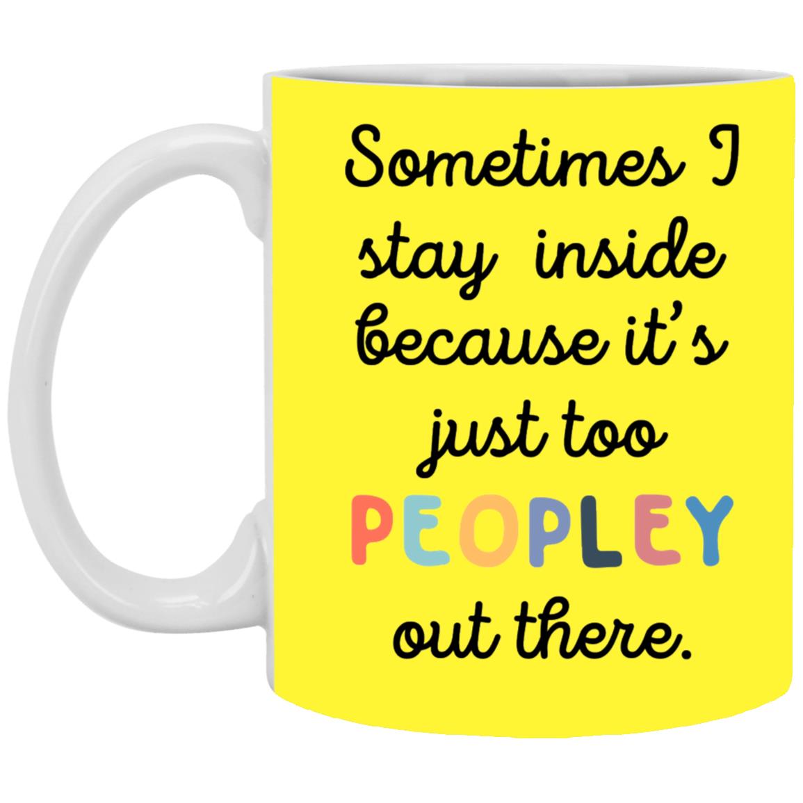 Funny 11oz Coffee Mug Sometimes I Stay Inside Because It's Just Too Peopley Out There - Mug Teezalo