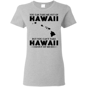 Proud Hawaii T-Shirt You Can Take Me Out Of Hawaii But You Can't Take Hawaii Out Of Me - T-shirt Teezalo