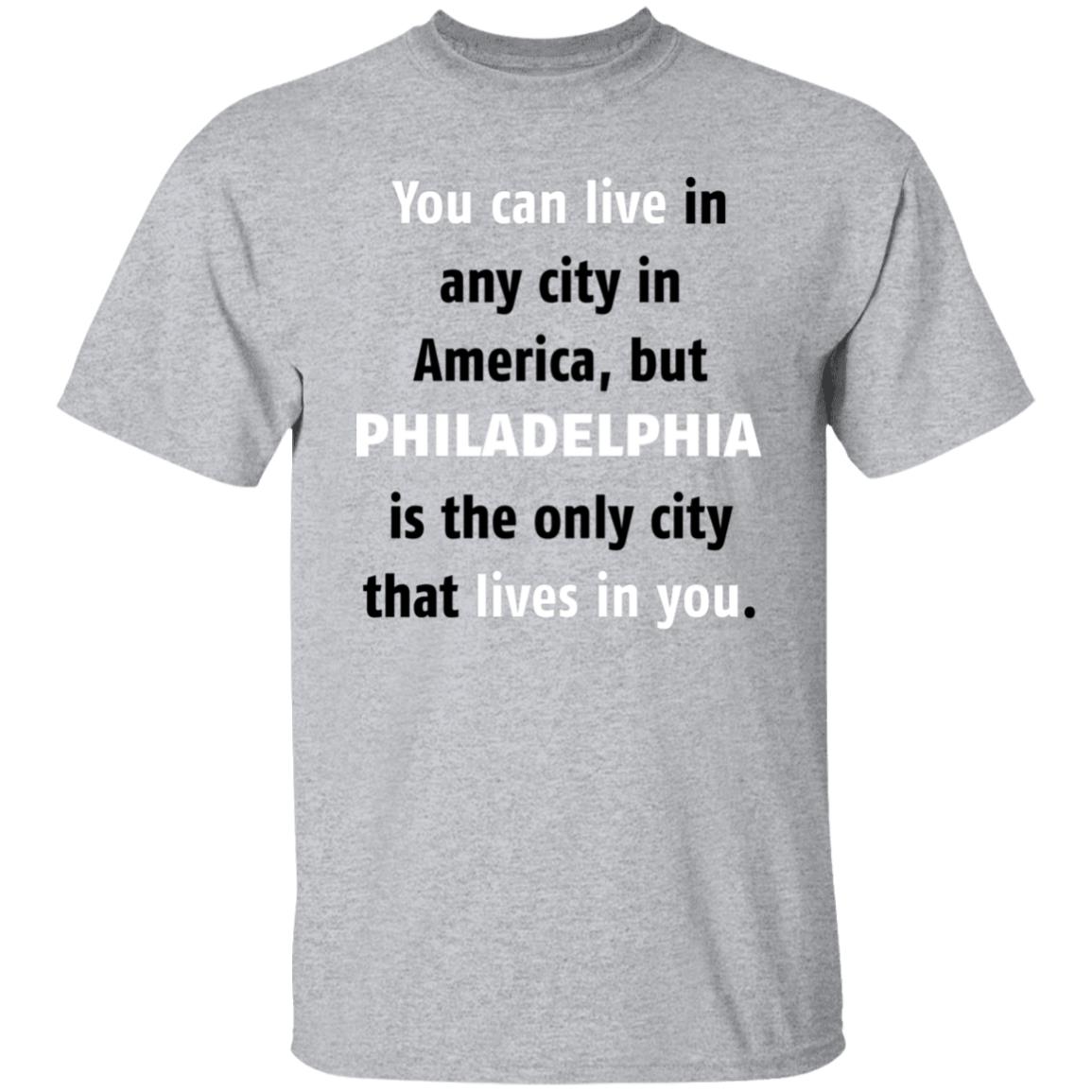 Philadelphia The Only City Lives In You T-Shirt - T-shirt Teezalo