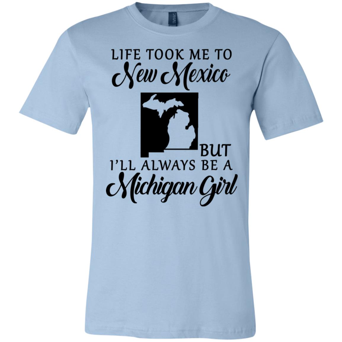 Life Took Me To New Mexico But Always Be A Michigan Girl - T-shirt Teezalo