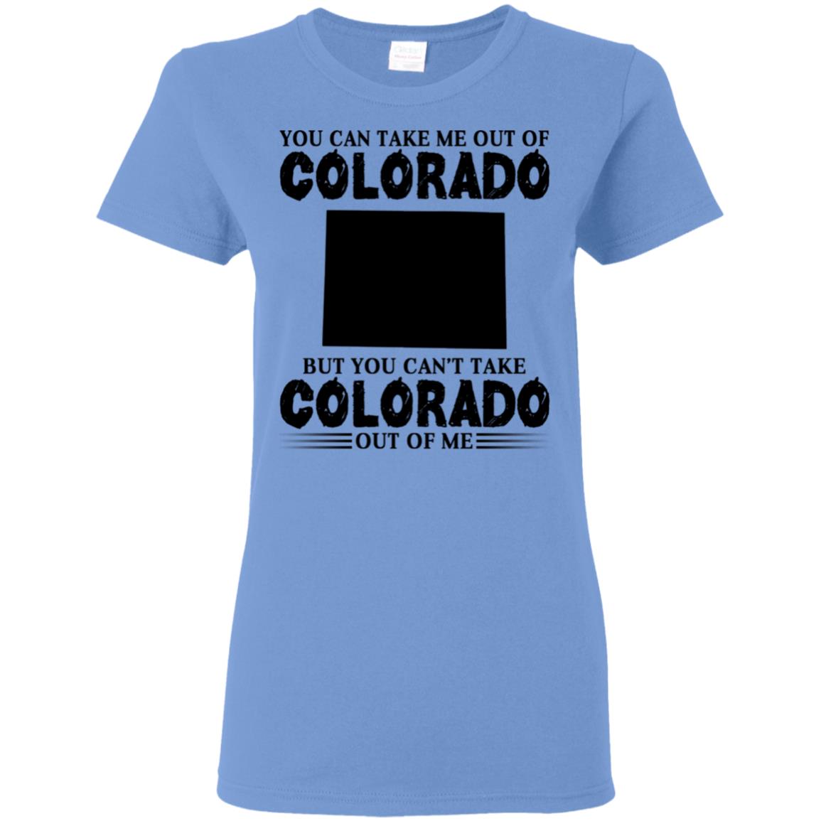 You Cant Take Colorado Out Of Me T-Shirt - T-shirt Teezalo