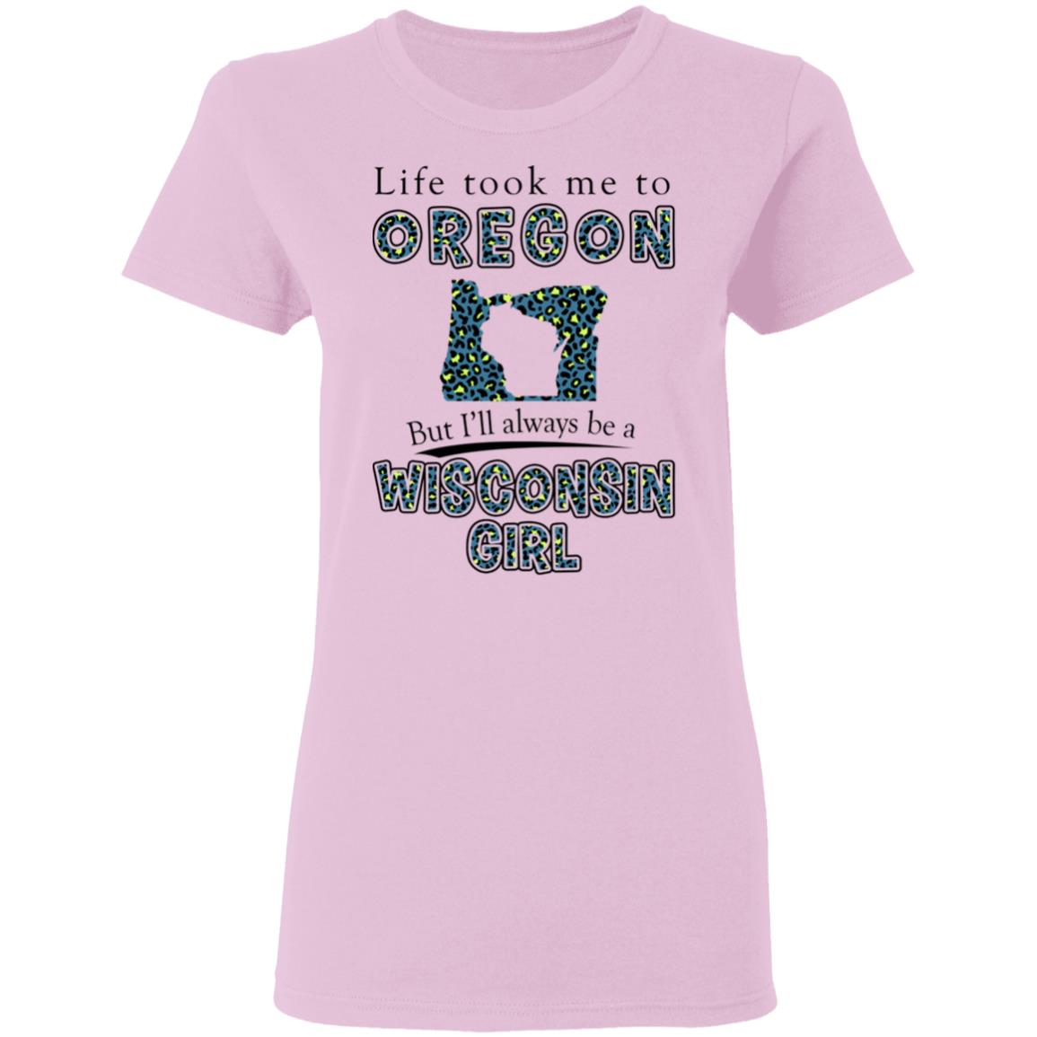 Wisconsin Girl Life Took Me To Oregon T-Shirt - T-shirt Teezalo