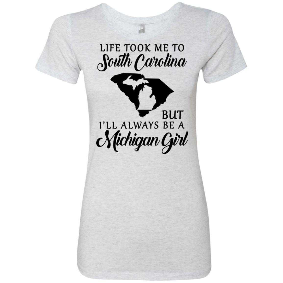 Life Took Me To South Carolina But Always Be A Michigan Girl T-Shirt - T-shirt Teezalo