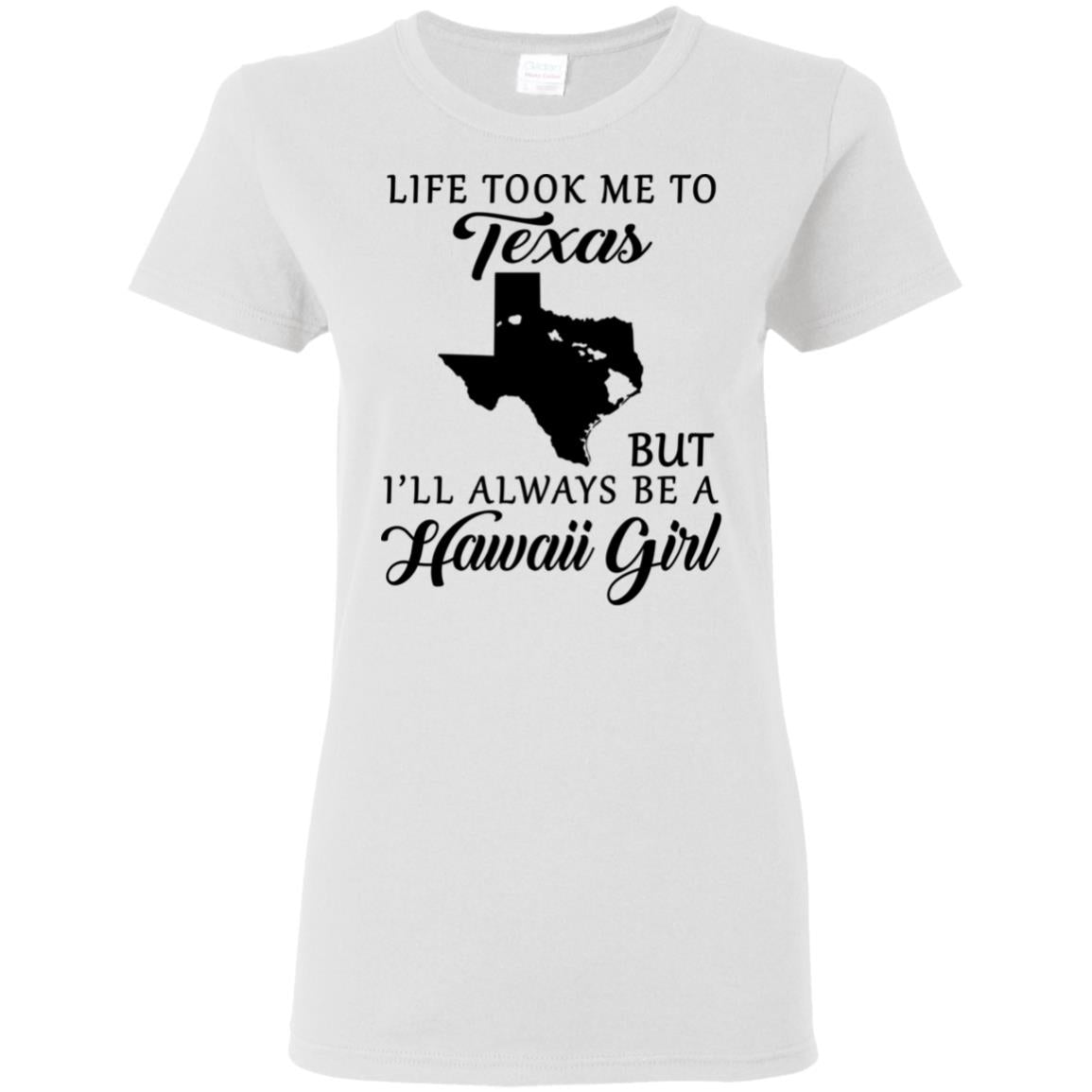 Life Took Me To Texas I'll Always Be A Hawaii Girl T-shirt - T-shirt Teezalo