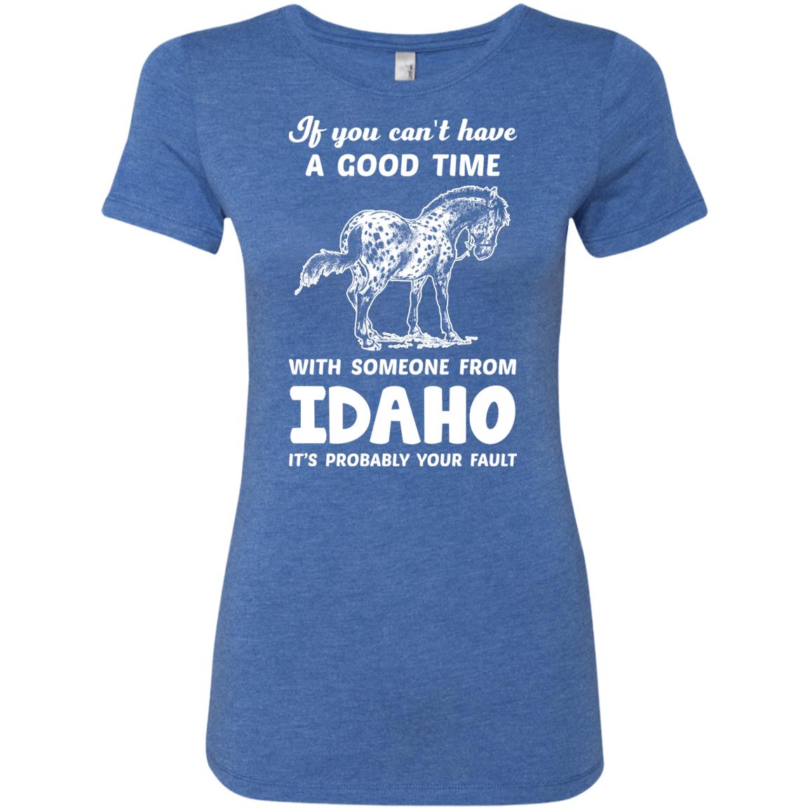If You Can't Have Good Time With Someone From Idaho It's Your Fault T-shirt - T-shirt Teezalo