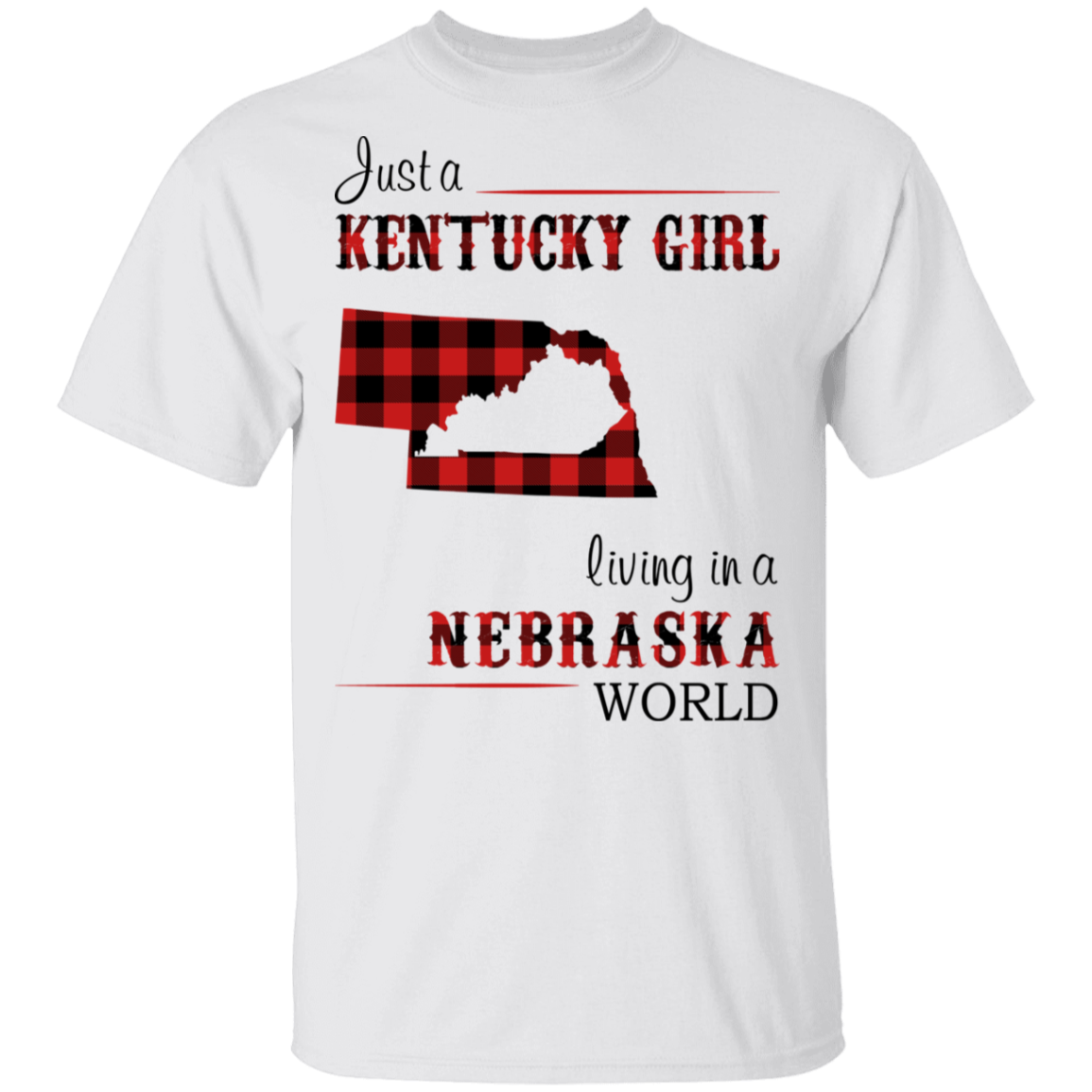 Just A Kentucky Girl Living In A Nebraska World T-Shirt - T-shirt Teezalo