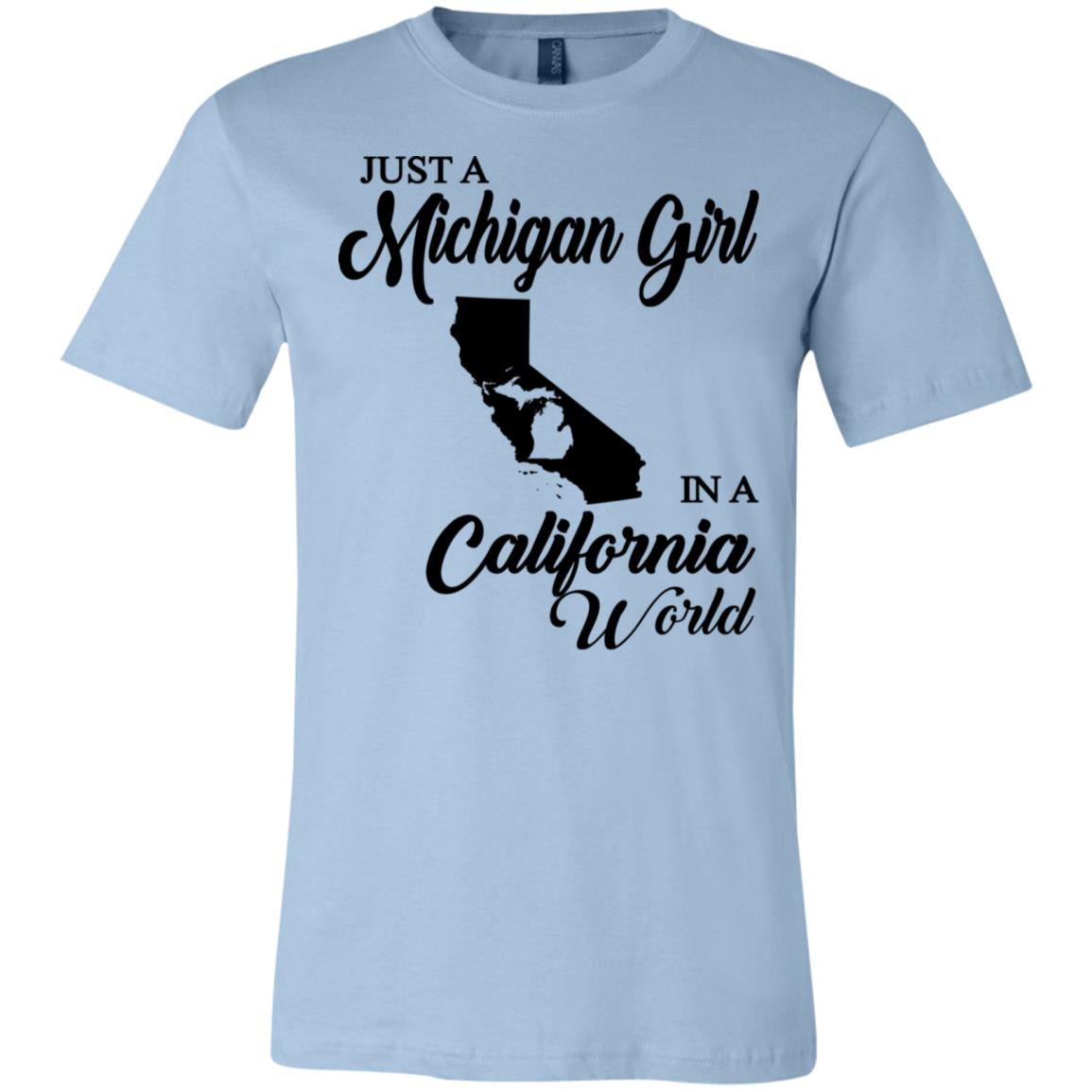 Just A Michigan Girl In A California World T-Shirt - T-shirt Teezalo