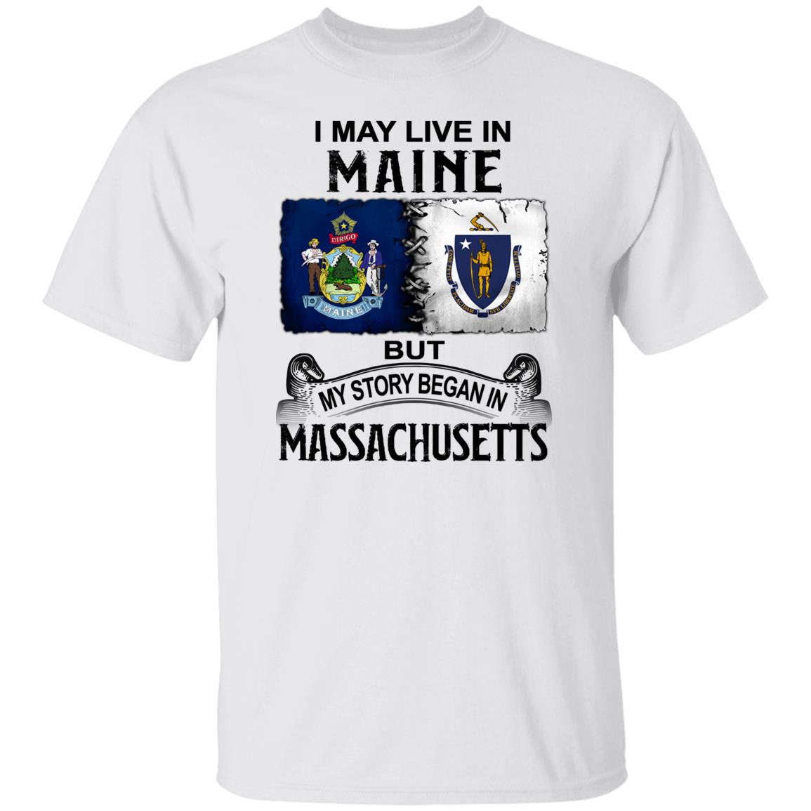 I May Live In Maine But Story Began In Massachusetts T-Shirt - T-shirt Teezalo