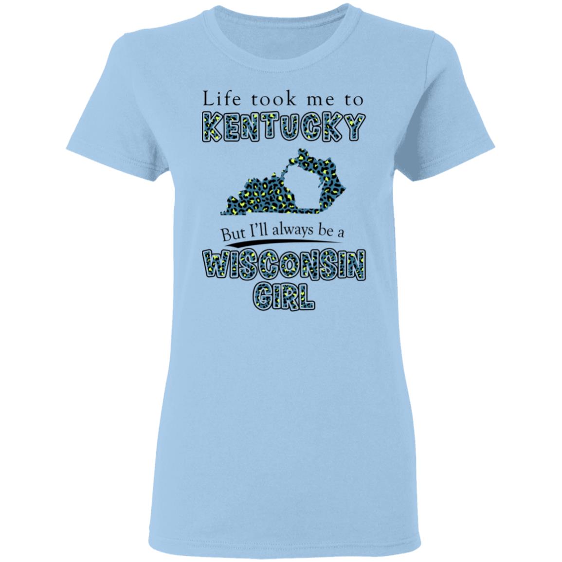 Wisconsin Girl Life Took Me To Kentucky T-Shirt - T-shirt Teezalo