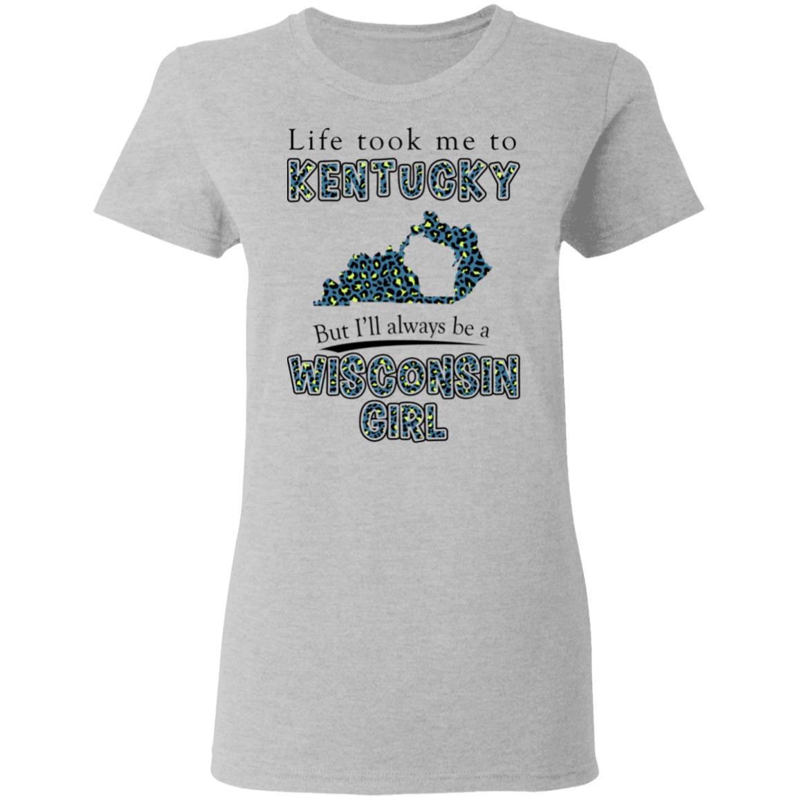 Wisconsin Girl Life Took Me To Kentucky T-Shirt - T-shirt Teezalo