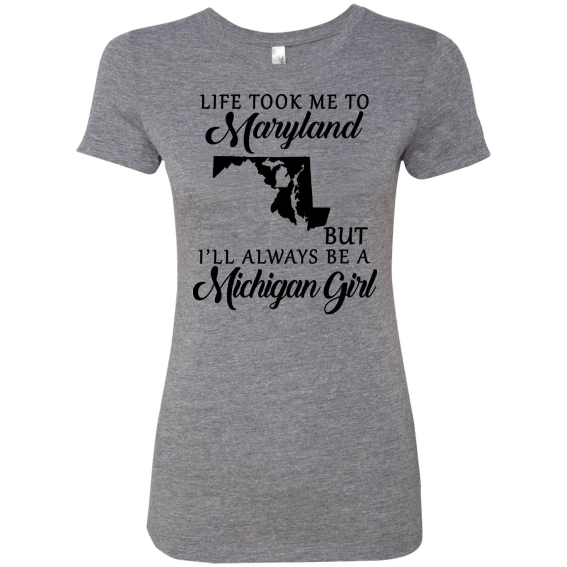 Life Took Me To Maryland But Always Be A Michigan Girl T-Shirt - T-shirt Teezalo