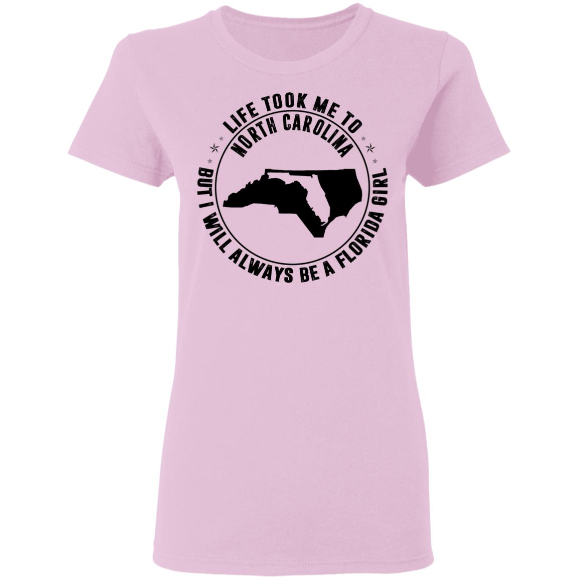 Life Took Me To North Carolina But I Always Be A Florida Girl T- Shirt - T-shirt Teezalo