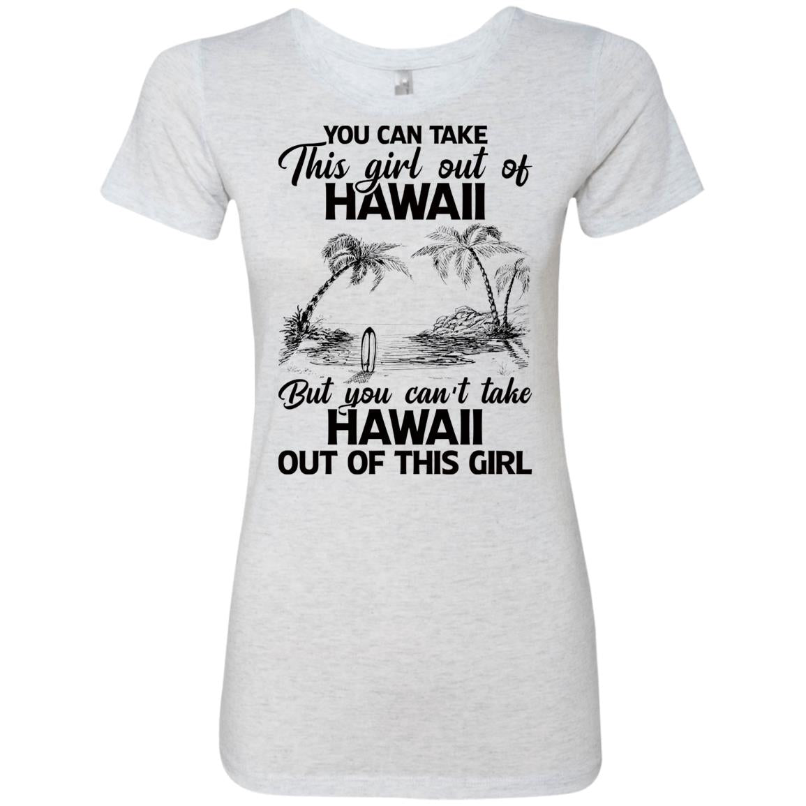 Proud Hawaii T-Shirt You Can Take This Girl Out Of Hawaii But You Can't Take Hawaii Out Of This Girl - T-shirt Teezalo