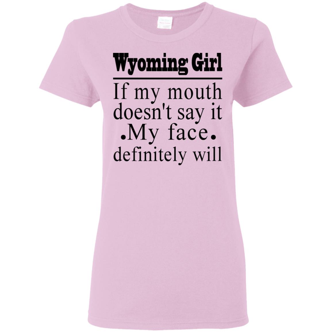 Wyoming Girl If My Mouth Doesn't Say It My Face Definitely Will T-Shirt - T-shirt Teezalo