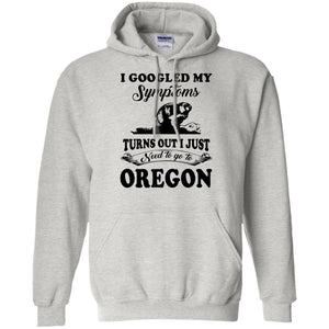 I Googled Symptoms Turn Out To Oregon Hoodie - Hoodie Teezalo