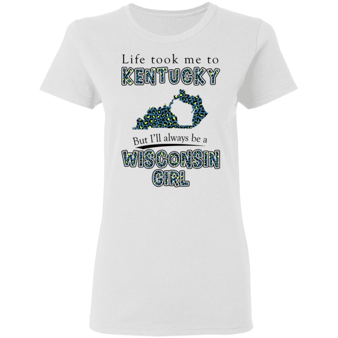 Wisconsin Girl Life Took Me To Kentucky T-Shirt - T-shirt Teezalo