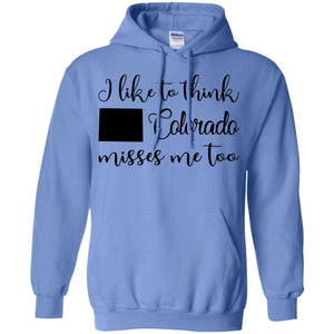 I Like To Think Colorado Misses Me Too T-Shirt - Hoodie Teezalo