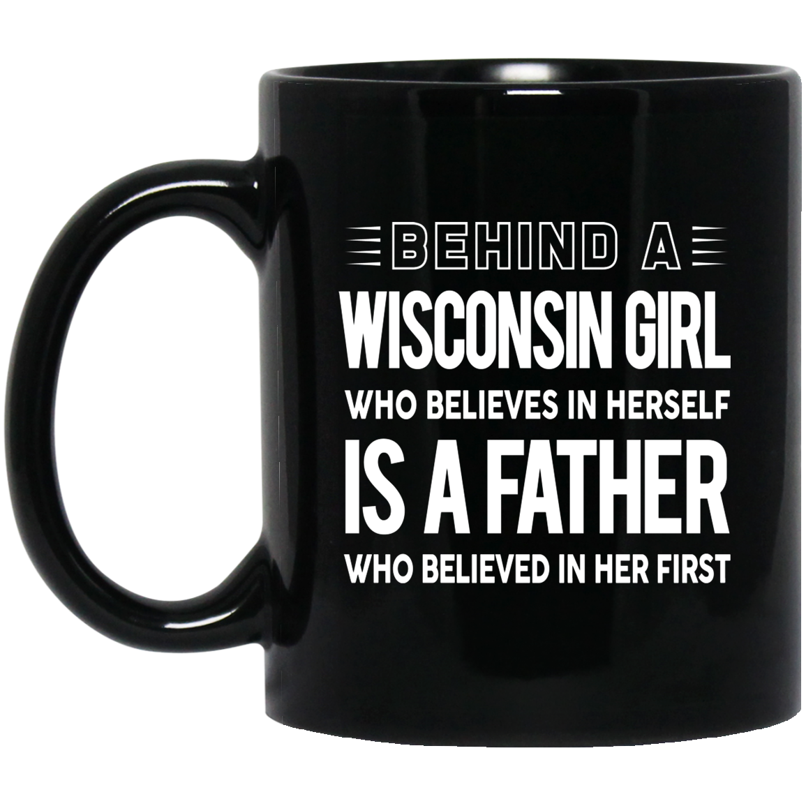 Father Who Believed In  Wisconsin Girl First Mug - Mug Teezalo
