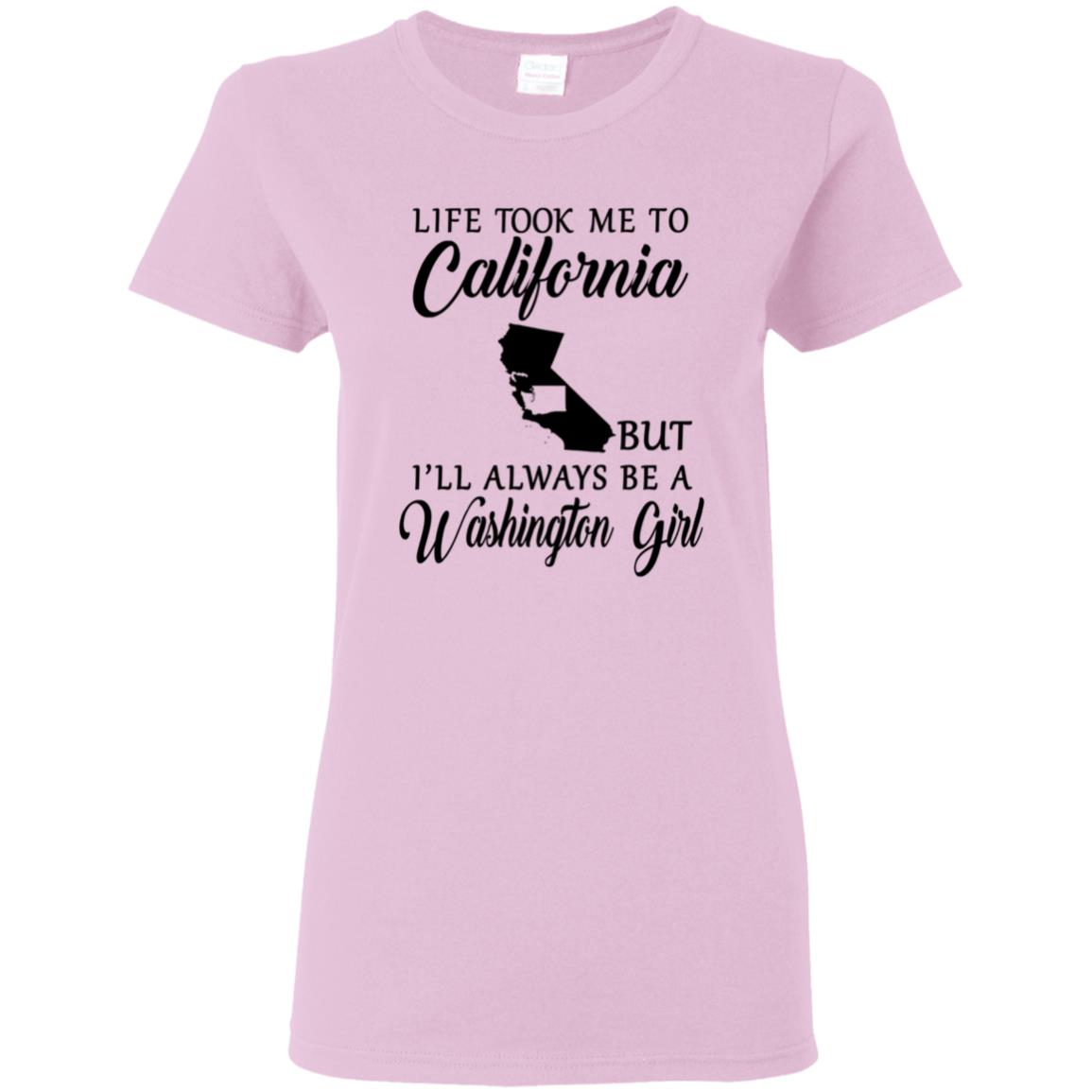 Life Took Me To California Always Be A Washington Girl T-Shirt - T-shirt Teezalo