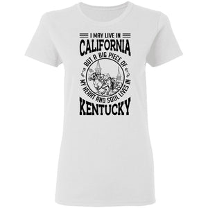 I May Live In California But Heart And Soul Live In Kentucky T-Shirt - T-shirt Teezalo