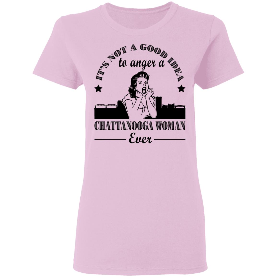 It's Not A Good Idea To Anger A Chattanooga Woman T-Shirt - Hoodie Teezalo