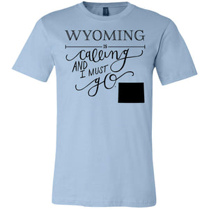 Wyoming Is Calling I Must Go T-Shirt - T-shirt Teezalo