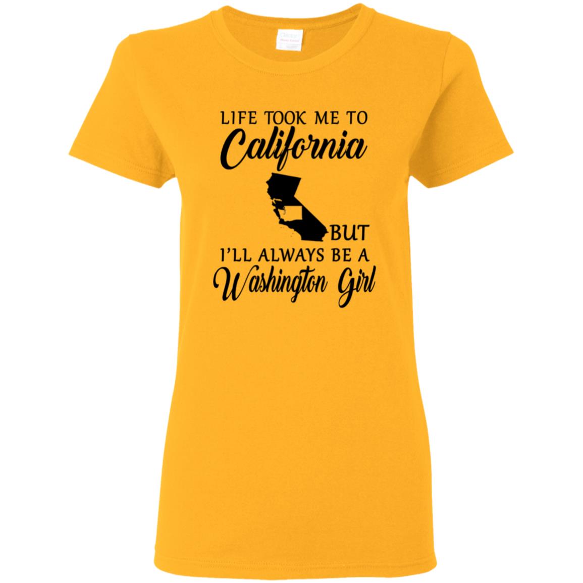 Life Took Me To California Always Be A Washington Girl T-Shirt - T-shirt Teezalo