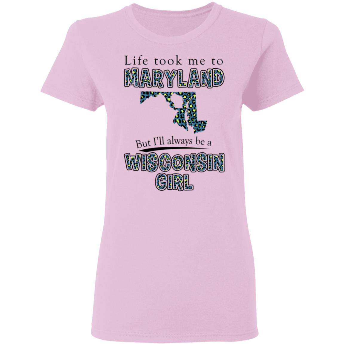Wisconsin Girl Life Took Me To Maryland T-Shirt - T-shirt Teezalo
