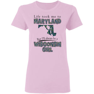 Wisconsin Girl Life Took Me To Maryland T-Shirt - T-shirt Teezalo