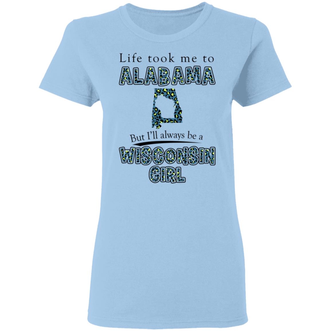 Wisconsin Girl Life Took Me To Alabama T-Shirt - T-shirt Teezalo