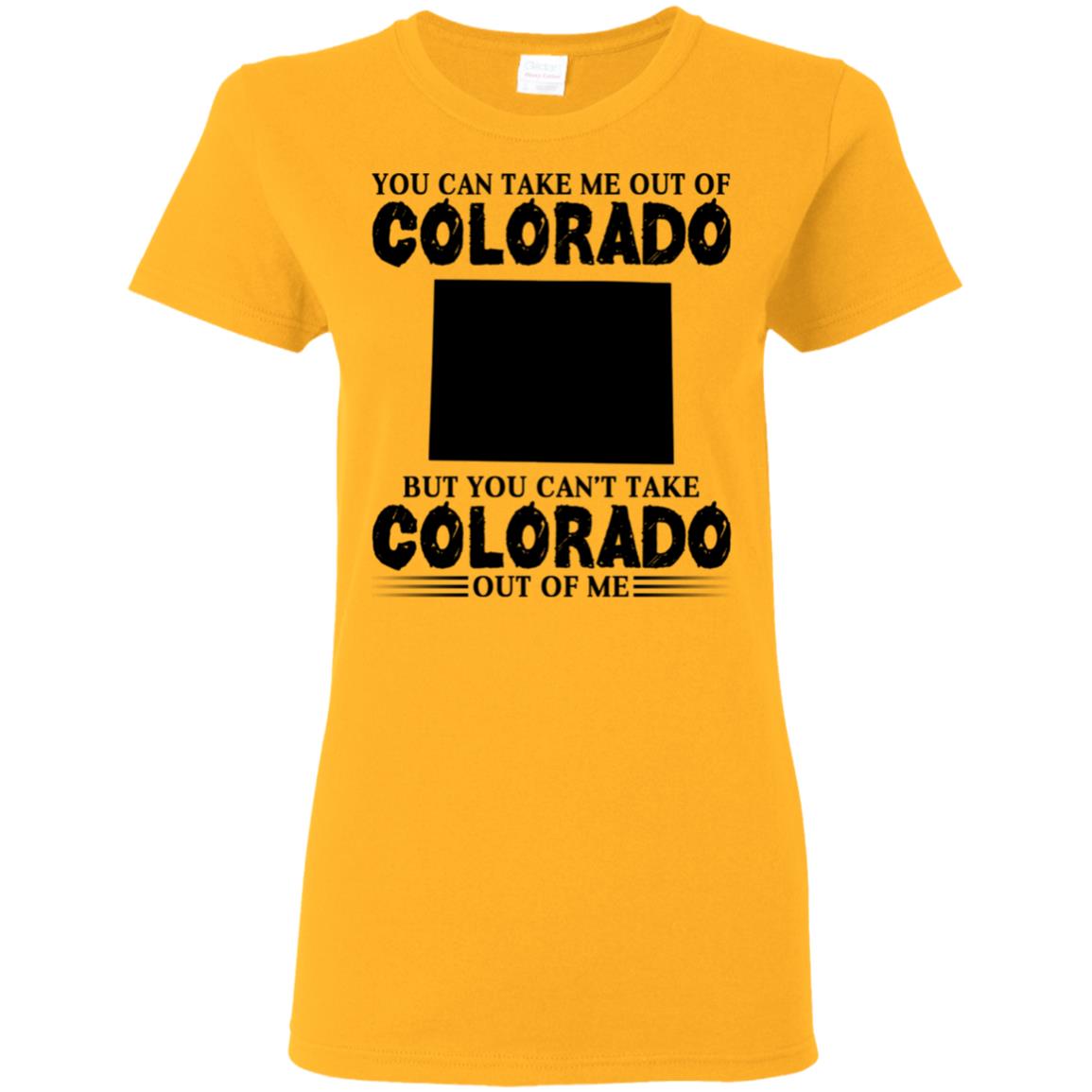 You Cant Take Colorado Out Of Me T-Shirt - T-shirt Teezalo