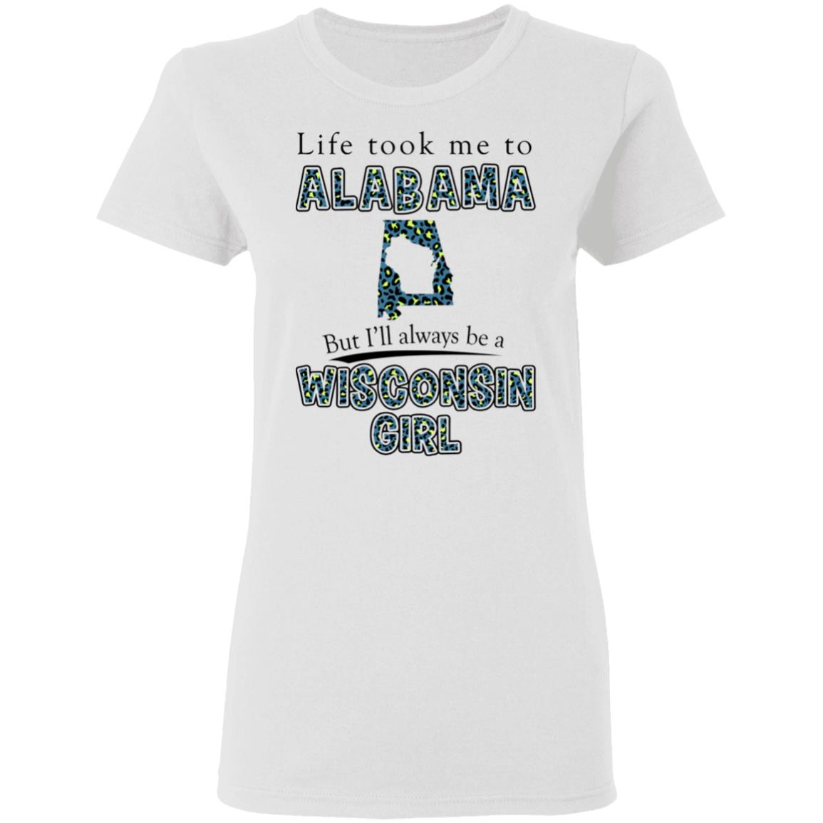 Wisconsin Girl Life Took Me To Alabama T-Shirt - T-shirt Teezalo