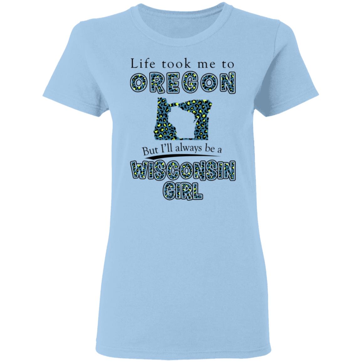 Wisconsin Girl Life Took Me To Oregon T-Shirt - T-shirt Teezalo