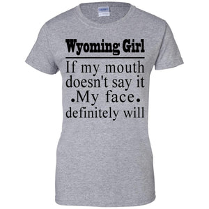 Wyoming Girl If My Mouth Doesn't Say It My Face Definitely Will T-Shirt - T-shirt Teezalo