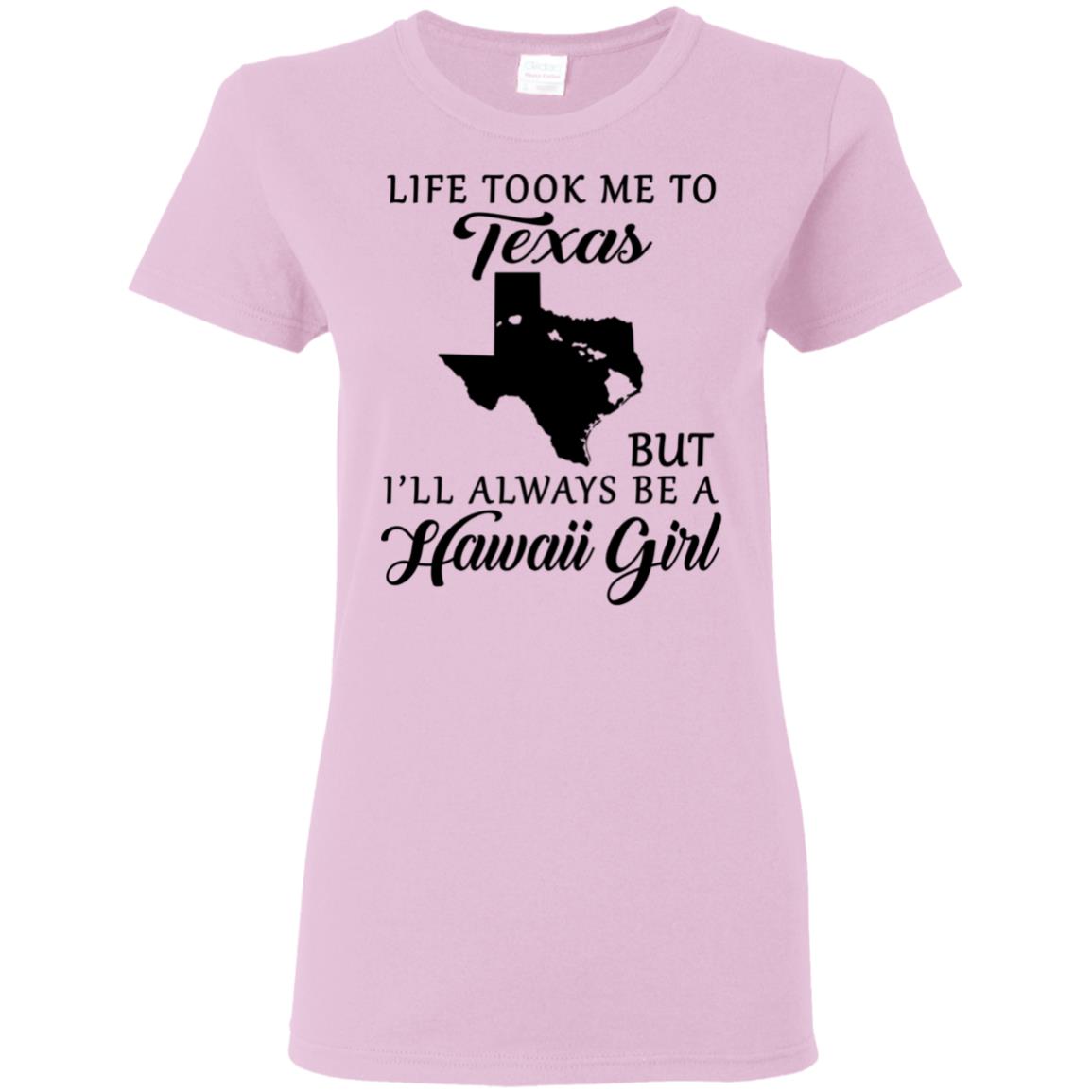 Life Took Me To Texas I'll Always Be A Hawaii Girl T-shirt - T-shirt Teezalo