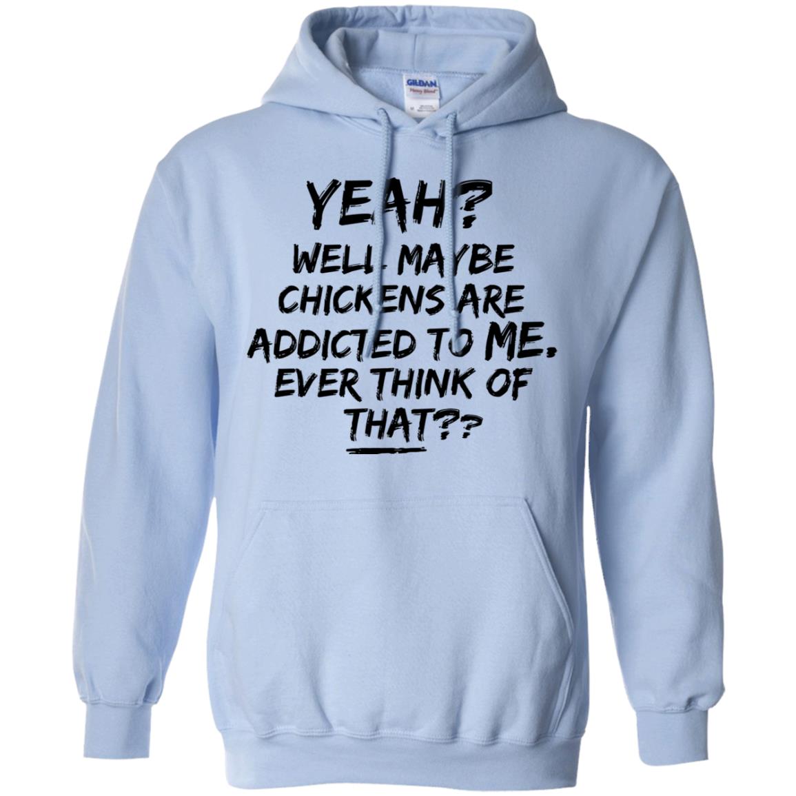 Chickens Are Addicted To Me Hoodie - Hoodie Teezalo