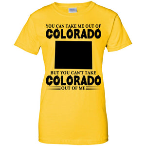 You Cant Take Colorado Out Of Me T-Shirt - T-shirt Teezalo