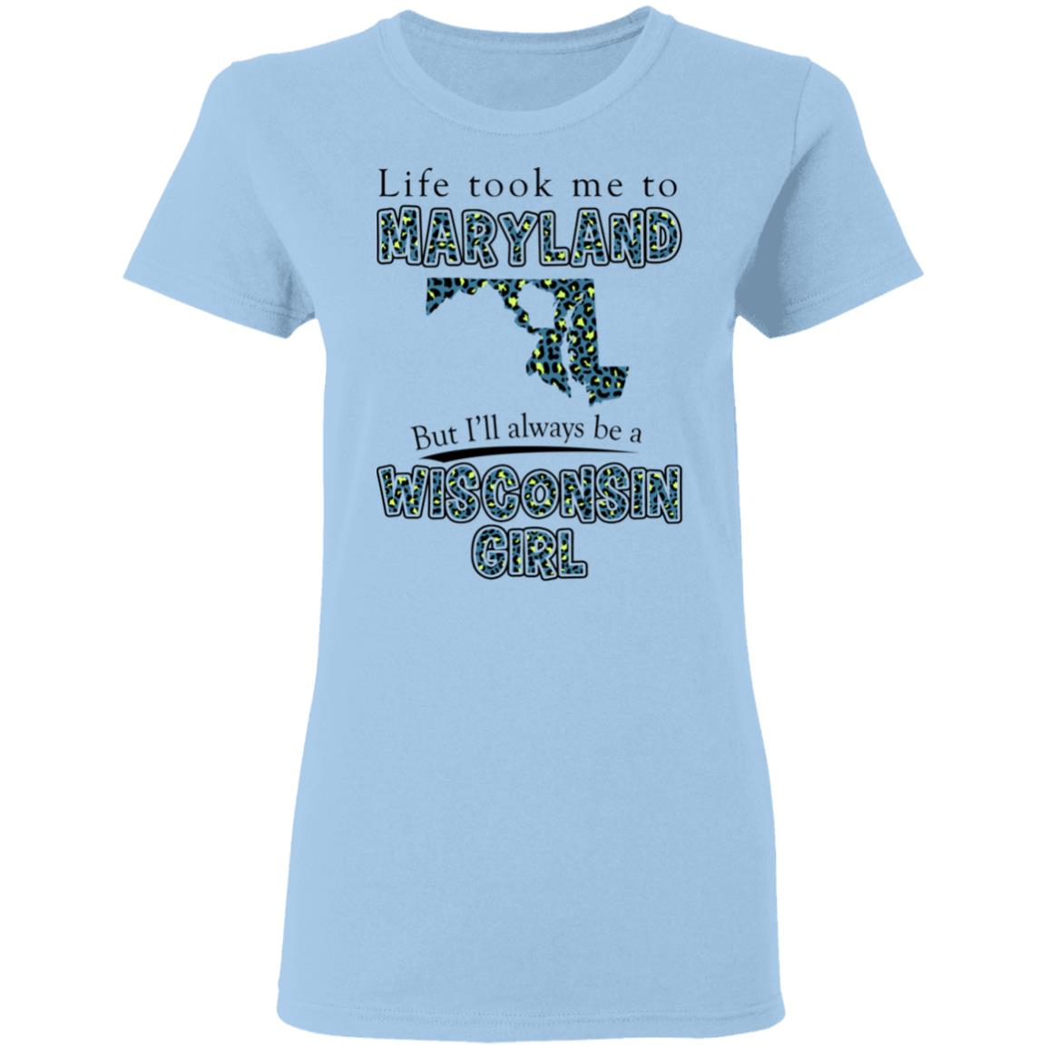 Wisconsin Girl Life Took Me To Maryland T-Shirt - T-shirt Teezalo
