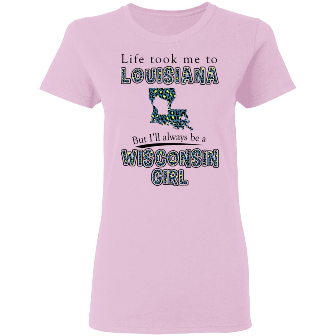 Wisconsin Girl Life Took Me To Louisiana T-Shirt - T-shirt Teezalo