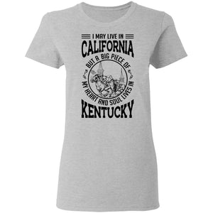 I May Live In California But Heart And Soul Live In Kentucky T-Shirt - T-shirt Teezalo