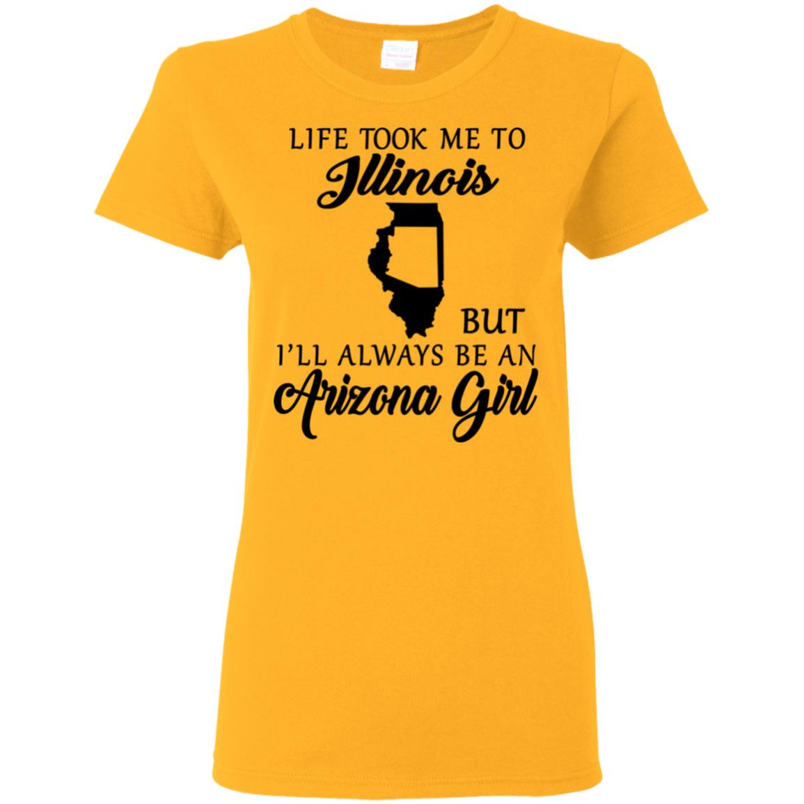 Life Took Me To Illinois Always Be An Arizona Girl T-shirt - T-shirt Teezalo