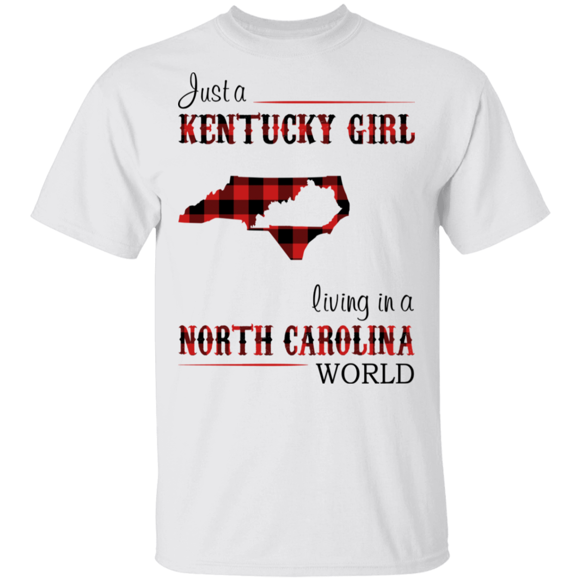Just A Kentucky Girl Living In A North Carolina World T-Shirt - T-shirt Teezalo
