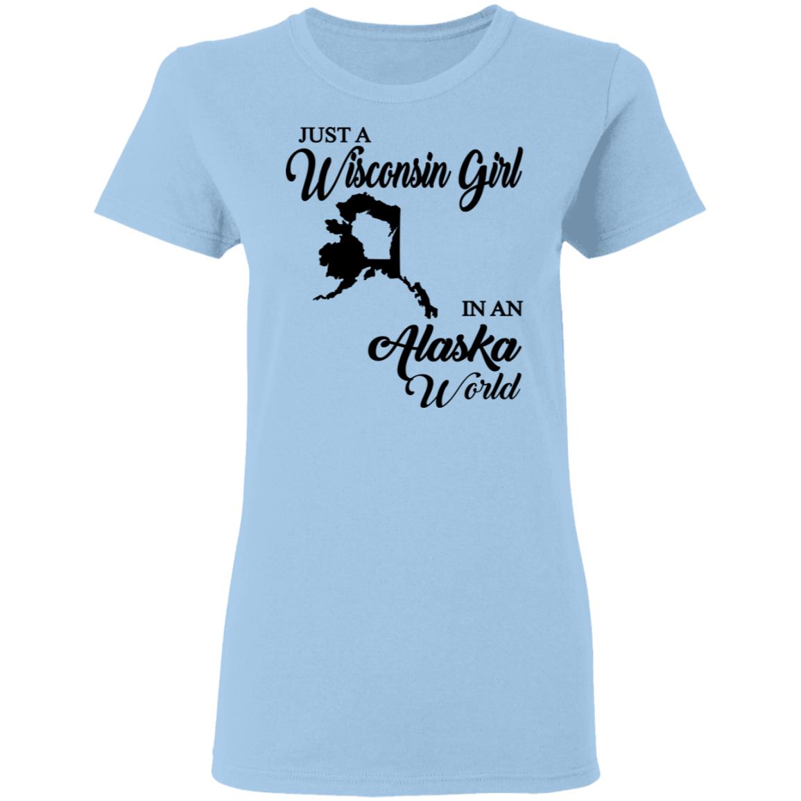 Just A Wisconsin Girl In An Alaska World T-Shirt - T-shirt Teezalo