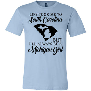 Life Took Me To South Carolina But Always Be A Michigan Girl T-Shirt - T-shirt Teezalo