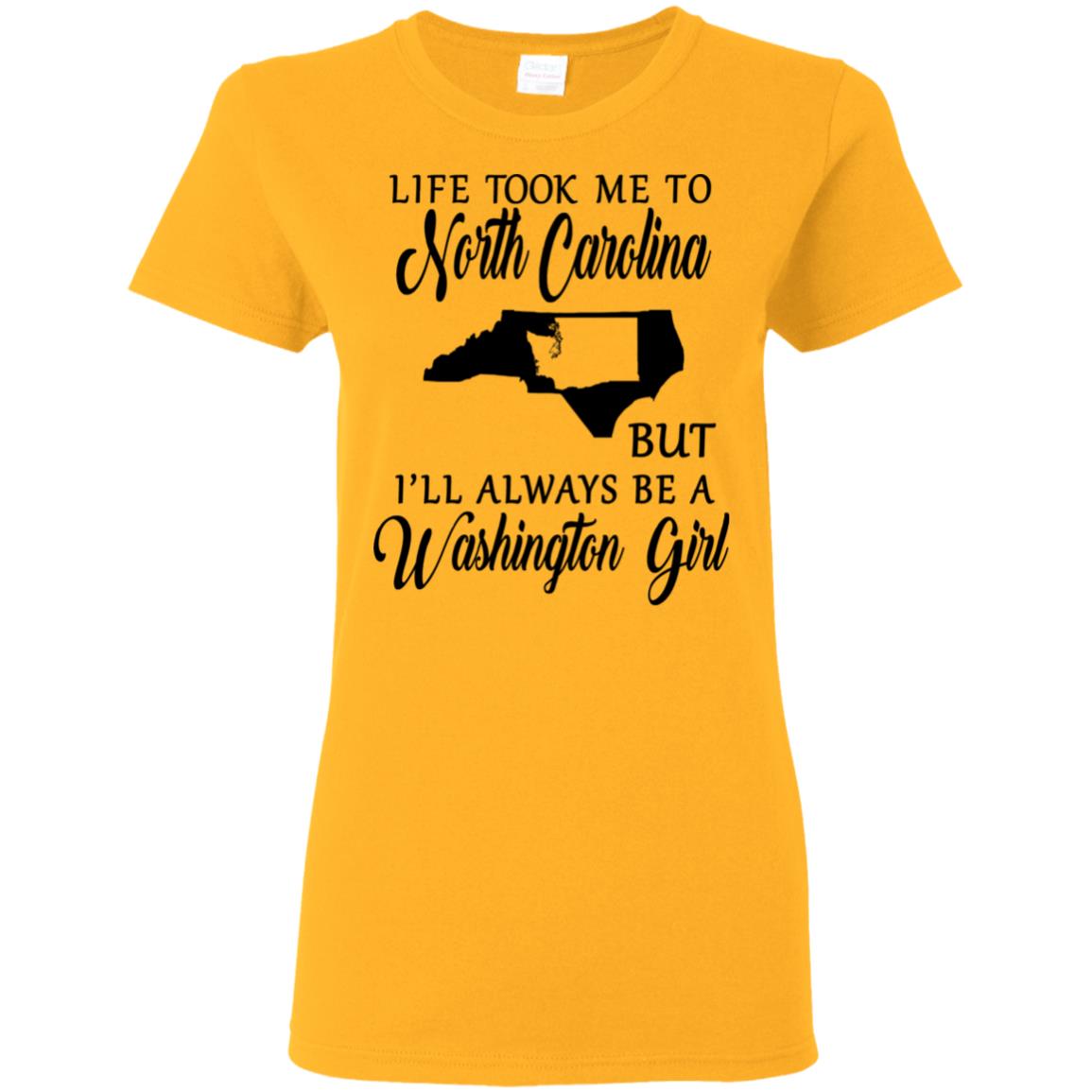 Washington Girl Life Took Me To North Carolina T-Shirt - T-shirt Teezalo