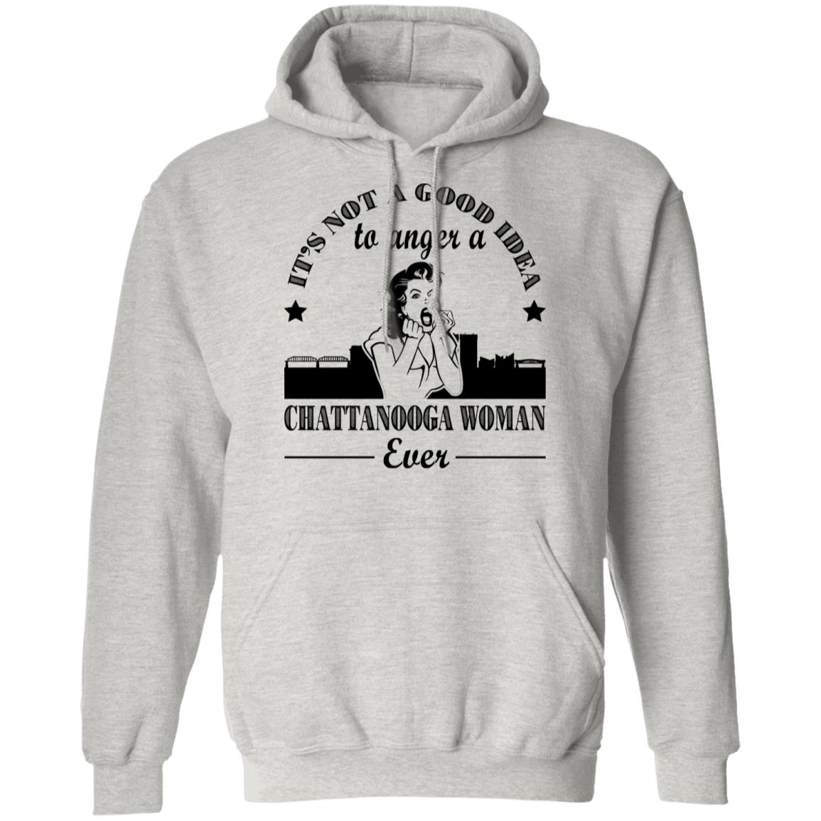 It's Not A Good Idea To Anger A Chattanooga Woman T-Shirt - Hoodie Teezalo