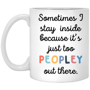 Funny 11oz Coffee Mug Sometimes I Stay Inside Because It's Just Too Peopley Out There - Mug Teezalo