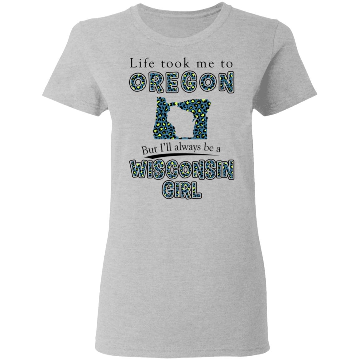 Wisconsin Girl Life Took Me To Oregon T-Shirt - T-shirt Teezalo